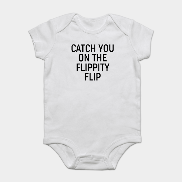 catch you on the flippity flip shirt